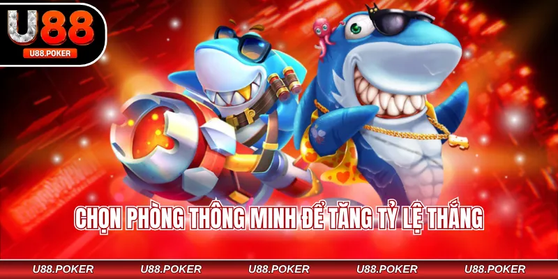 Bắn cá đổi thưởng U88 Chọn phòng thông minh để tăng tỷ lệ thắng