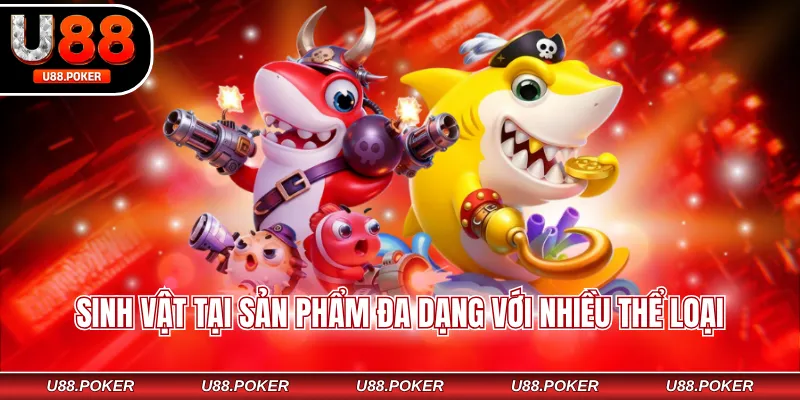 Bắn cá đổi thưởng U88 Sinh vật tại sản phẩm đa dạng với nhiều thể loại